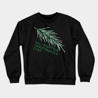 All I Want For Christmas Is A Cure Crewneck Sweatshirt